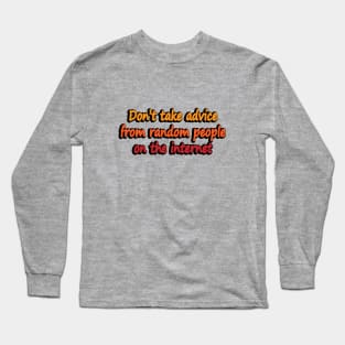 Don’t take advice from random people on the internet Long Sleeve T-Shirt